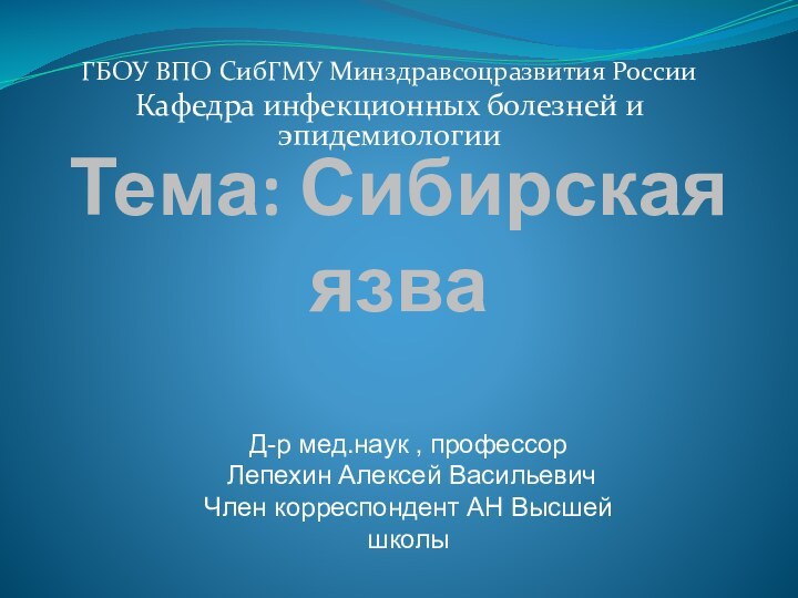 Тема: Сибирская язваГБОУ ВПО СибГМУ Минздравсоцразвития РоссииКафедра инфекционных болезней и эпидемиологииД-р мед.наук