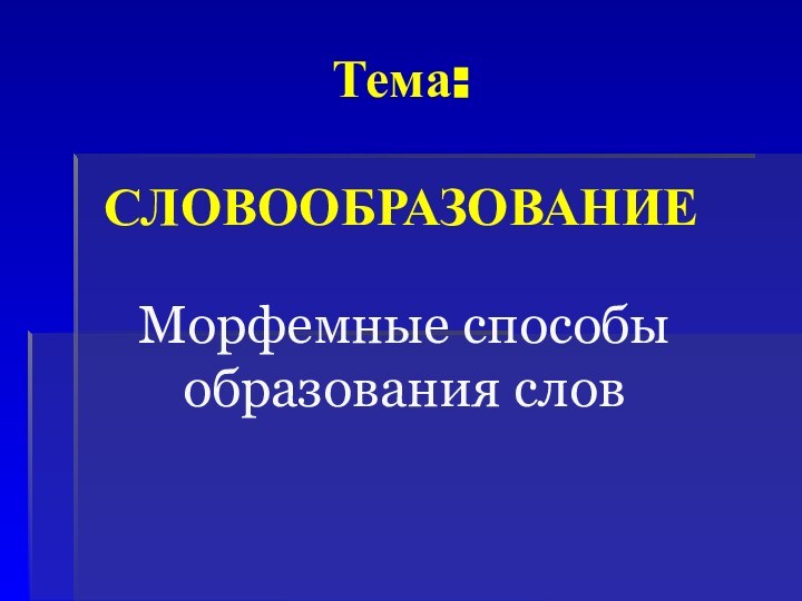 Тема:   СЛОВООБРАЗОВАНИЕ Морфемные способы образования слов