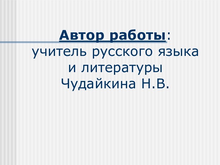 Автор работы: учитель русского языка и литературы Чудайкина Н.В.