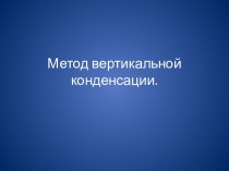 Метод вертикальной конденсации.