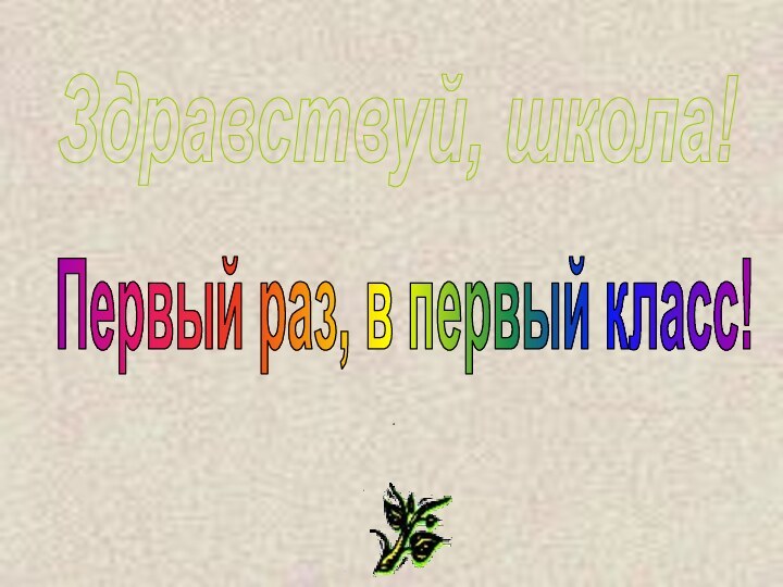 Здравствуй, школа!Первый раз, в первый класс!