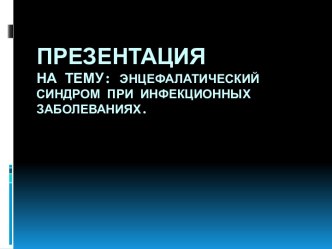 ПрезентацияНа тему: Энцефалатический синдром при инфекционных заболеваниях.