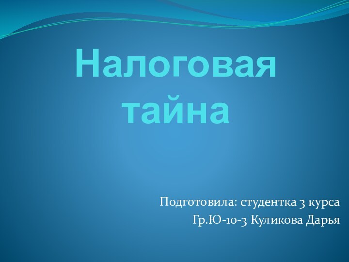 Налоговая тайнаПодготовила: студентка 3 курсаГр.Ю-10-3 Куликова Дарья