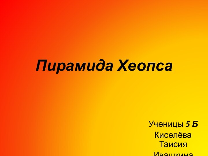 Пирамида ХеопсаУченицы 5 БКиселёва ТаисияИвашкина Алёна