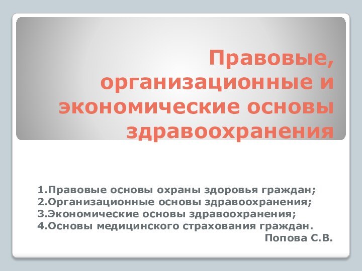 Правовые, организационные и экономические основы здравоохранения1.Правовые основы охраны здоровья граждан;2.Организационные основы здравоохранения;3.Экономические