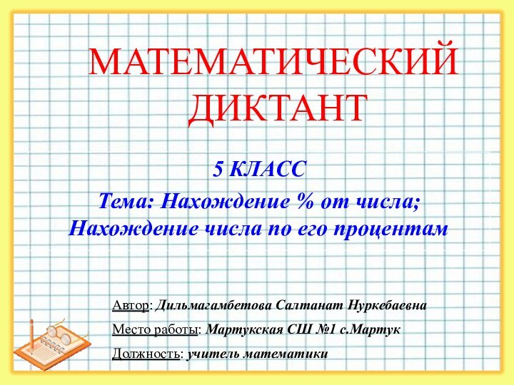 5 КЛАССТема: Нахождение % от числа; Нахождение числа по его процентамМАТЕМАТИЧЕСКИЙ ДИКТАНТАвтор: