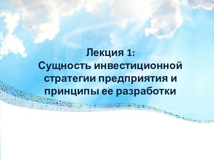 Лекция 1:  Сущность инвестиционной стратегии предприятия и принципы ее разработки