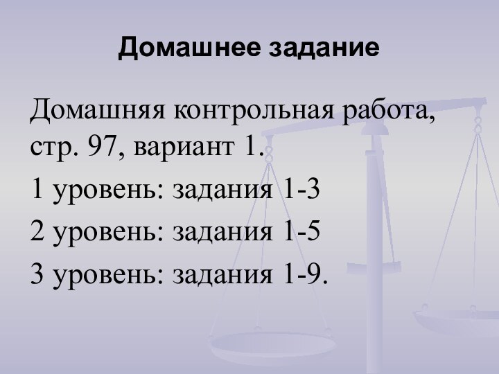 Домашнее заданиеДомашняя контрольная работа, стр. 97, вариант 1.1 уровень: задания 1-32 уровень: