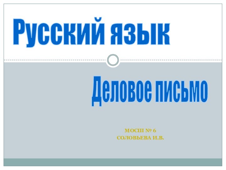 МОСШ № 6Соловьева И.В.Русский языкДеловое письмо