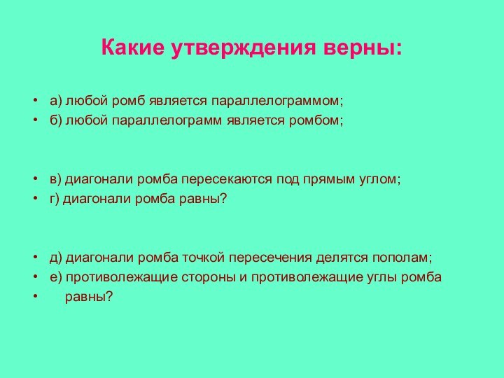 Какие утверждения верны:а) любой ромб является параллелограммом;б) любой параллелограмм является ромбом;в) диагонали