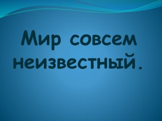 Мир совсем неизвестный