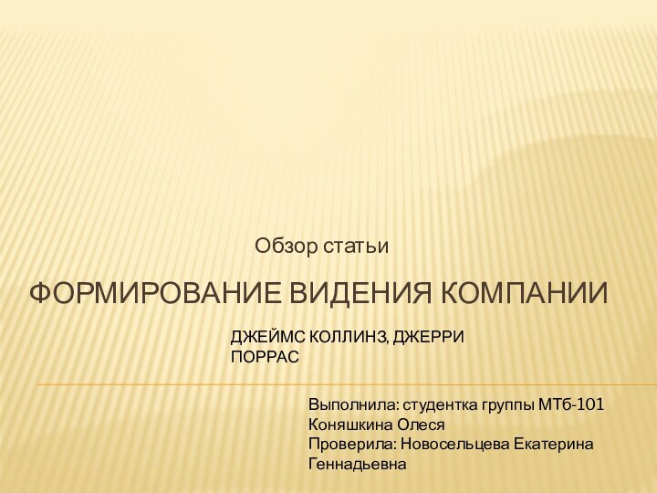 Формирование видения компании  Обзор статьиДЖЕЙМС КОЛЛИНЗ, ДЖЕРРИ ПОРРАСВыполнила: студентка группы МТб-101