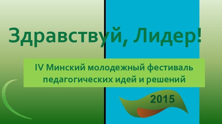 Здравствуй, Лидер!IV Минский молодежный фестиваль педагогических идей и решений2015