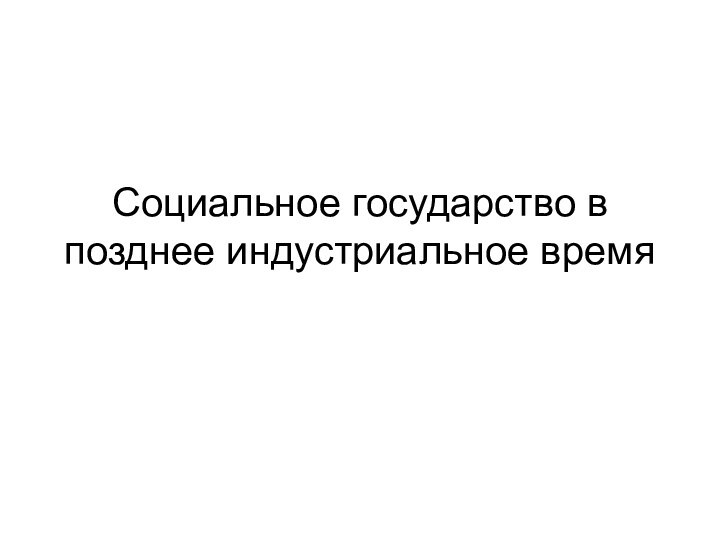 Социальное государство в позднее индустриальное время