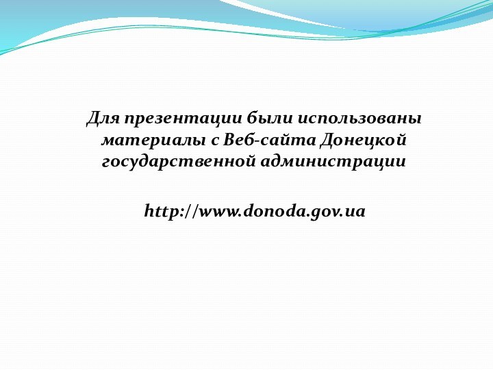 Для презентации были использованы материалы с Веб-сайта Донецкой государственной администрации  http://www.donoda.gov.ua