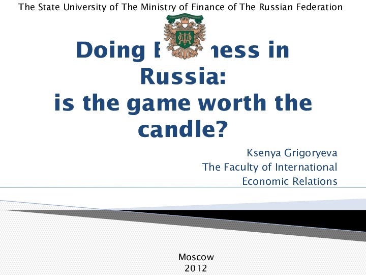 Doing Business in Russia:  is the game worth the candle?Ksenya GrigoryevaThe