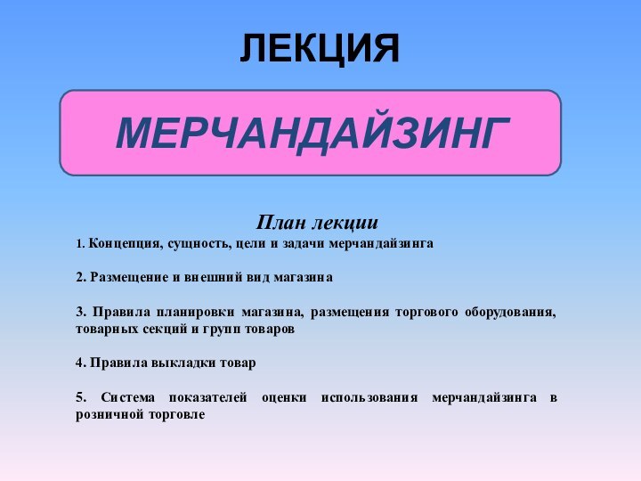 ЛЕКЦИЯМЕРЧАНДАЙЗИНГПлан лекции1. Концепция, сущность, цели и задачи мерчандайзинга2. Размещение и внешний вид