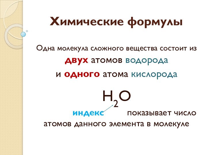 Химические формулыОдна молекула сложного вещества состоит из двух атомов водорода и одного