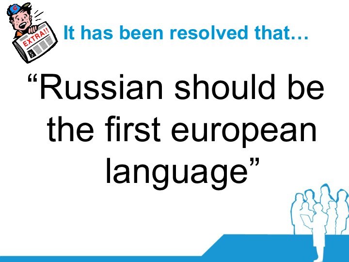 It has been resolved that…“Russian should be the first european language”