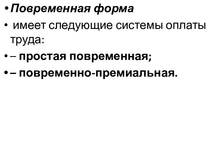 Повременная форма имеет следующие системы оплаты труда:– простая повременная;– повременно-премиальная.