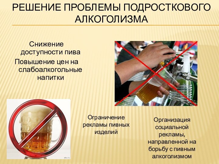 Решение проблемы подросткового алкоголизма Снижение доступности пиваПовышение цен на слабоалкогольные напиткиОрганизация социальной