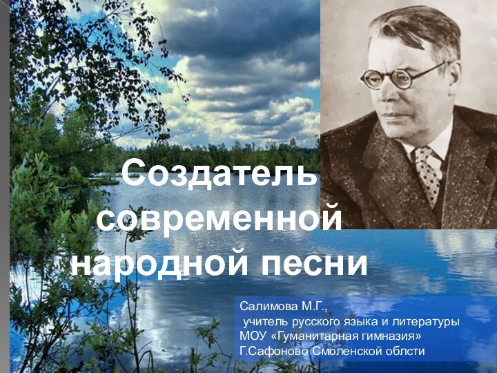 Создатель современной народной песниСалимова М.Г., учитель русского языка и литературыМОУ «Гуманитарная гимназия»Г.Сафоново Смоленской облсти