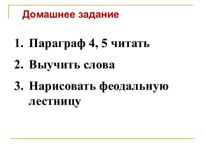 Домашнее заданиеПараграф 4, 5 читатьВыучить словаНарисовать феодальную лестницу