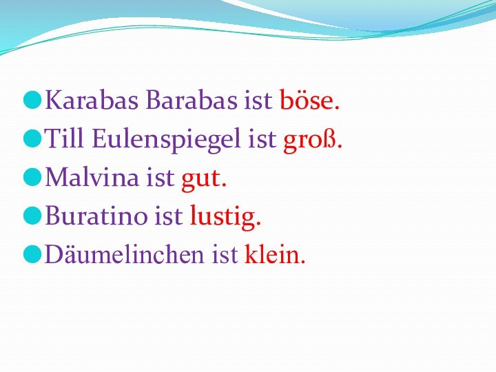 Karabas Barabas ist böse.Till Eulenspiegel ist groß.Malvina ist gut.Buratino ist lustig.Däumelinchen ist klein.