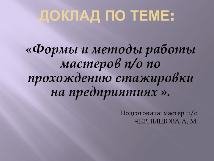 ДОКЛАД ПО ТЕМЕ: «Формы и методы работы мастеров п/о по прохождению стажировки