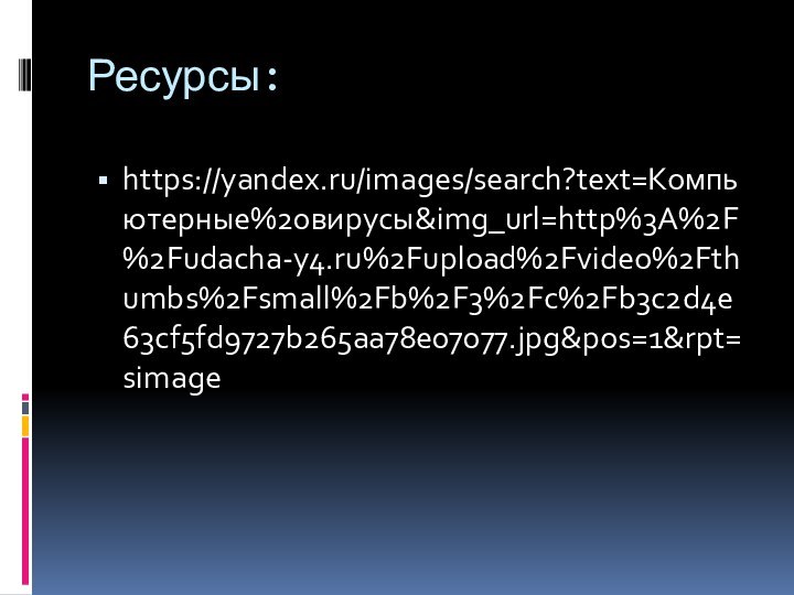 Ресурсы:https://yandex.ru/images/search?text=Компьютерные%20вирусы&img_url=http%3A%2F%2Fudacha-y4.ru%2Fupload%2Fvideo%2Fthumbs%2Fsmall%2Fb%2F3%2Fc%2Fb3c2d4e63cf5fd9727b265aa78e07077.jpg&pos=1&rpt=simage