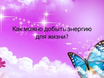 Как можно добыть энергию для жизни?