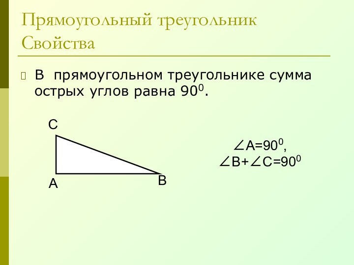Прямоугольный треугольник СвойстваВ прямоугольном треугольнике сумма острых углов равна 900. АВСА=900, В+С=900