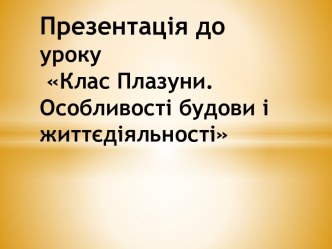 Презентація до уроку Клас Плазуни. Особливості будови і життєдіяльності