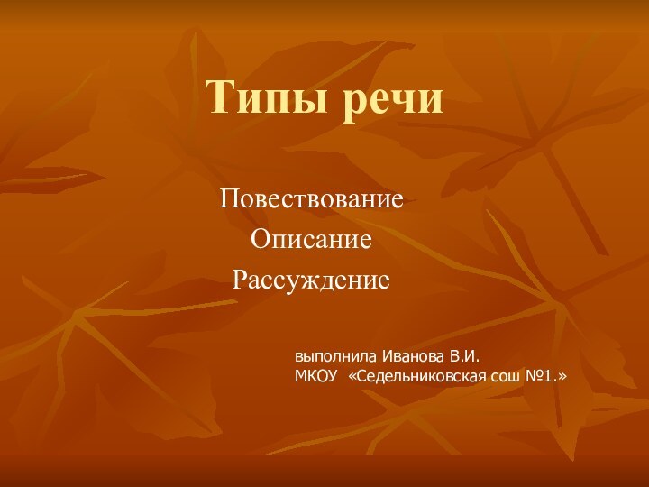 Типы речиПовествованиеОписание Рассуждениевыполнила Иванова В.И.МКОУ «Седельниковская сош №1.»