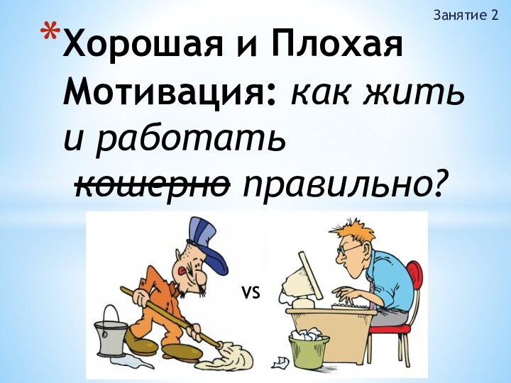 Занятие 2Хорошая и Плохая Мотивация: как жить и работать  кошерно правильно?VS