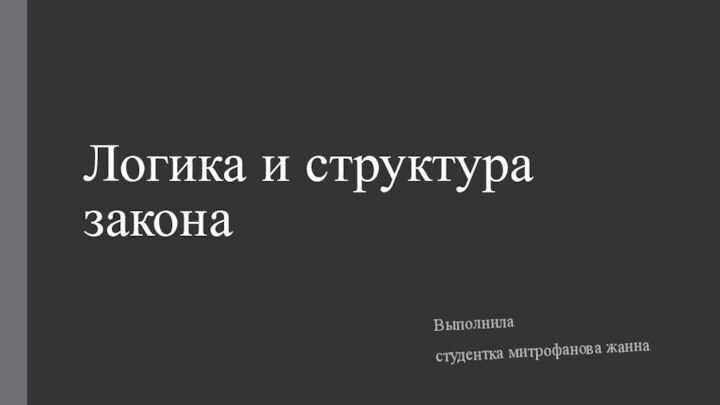 Логика и структура законаВыполнила студентка митрофанова жанна