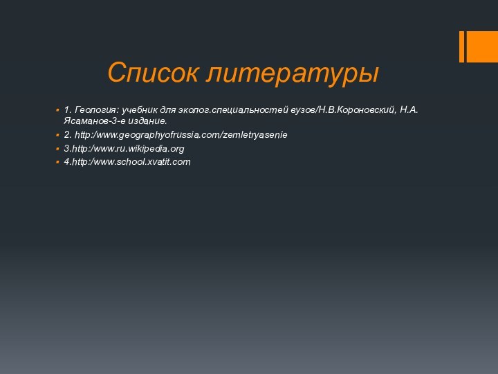 Список литературы1. Геология: учебник для эколог.специальностей вузов/Н.В.Короновский, Н.А.Ясаманов-3-е издание.2. http:/www.geographyofrussia.com/zemletryasenie3.http:/www.ru.wikipedia.org4.http:/www.school.xvatit.com