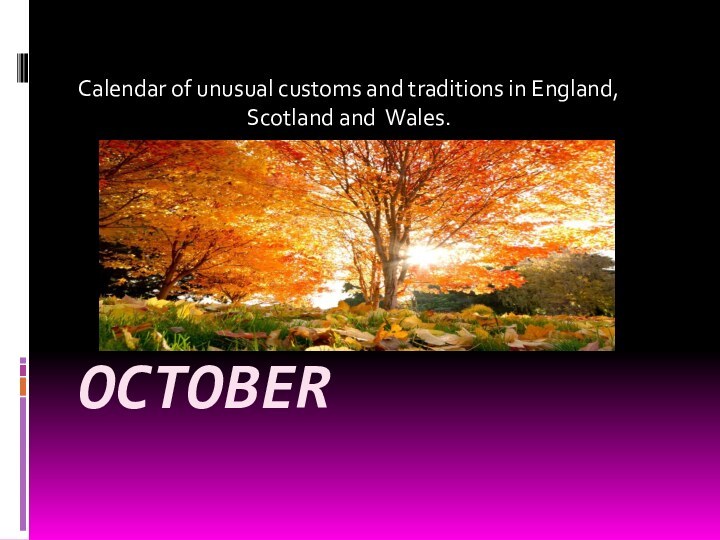 OctoberCalendar of unusual customs and traditions in England, Scotland and Wales.