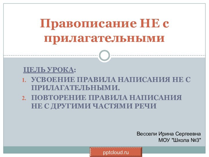 Цель урока:Усвоение правила написания Не с прилагательными.Повторение правила написания НЕ с другими