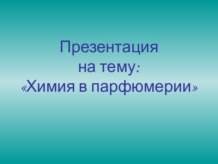 Презентация на тему: «Химия в парфюмерии»