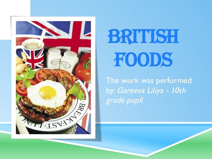 British foodsThe work was performed by: Gareeva Liliya - 10th grade pupil