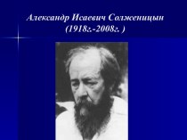 Александр Исаевич Солженицын (1918г.-2008г. )