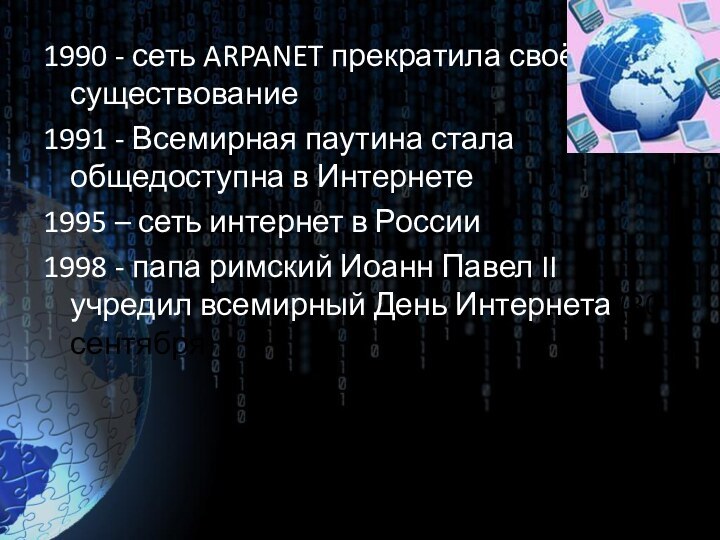 1990 - сеть ARPANET прекратила своё существование1991 - Всемирная паутина стала общедоступна