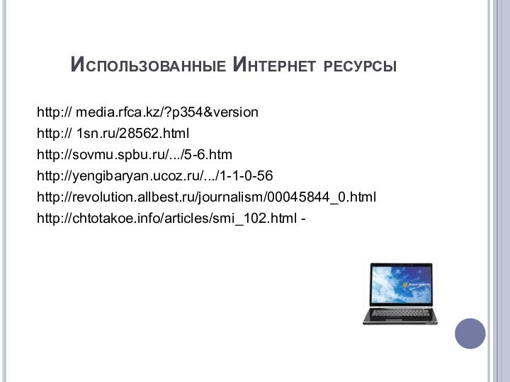 Использованные Интернет ресурсыhttp:// media.rfca.kz/?p354&versionhttp:// 1sn.ru/28562.htmlhttp://sovmu.spbu.ru/.../5-6.htmhttp://yengibaryan.ucoz.ru/.../1-1-0-56http://revolution.allbest.ru/journalism/00045844_0.htmlhttp://chtotakoe.info/articles/smi_102.html -