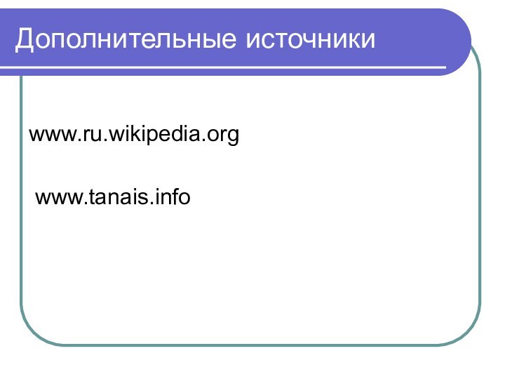 Дополнительные источники www.ru.wikipedia.org www.tanais.info