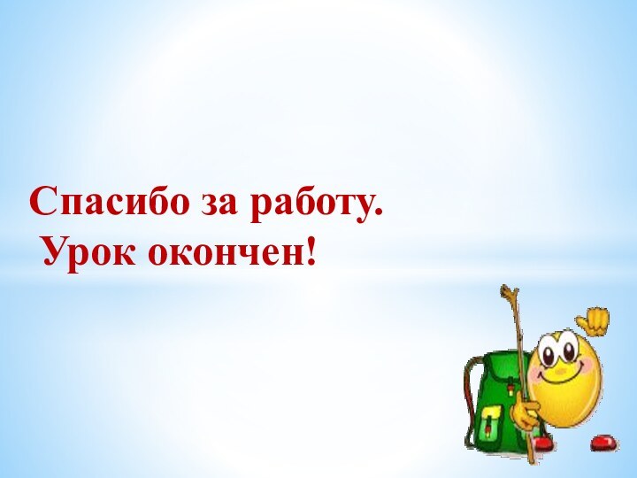 Спасибо за работу.  Урок окончен!