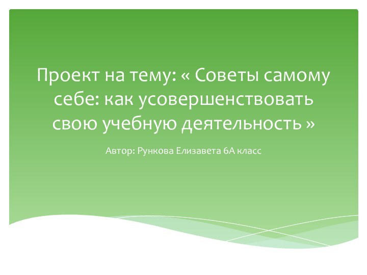 Проект на тему: « Советы самому себе: как усовершенствовать свою учебную деятельность