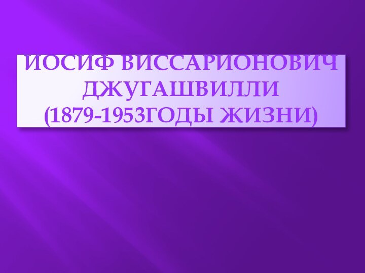 Иосиф Виссарионович Джугашвилли(1879-1953годы жизни)