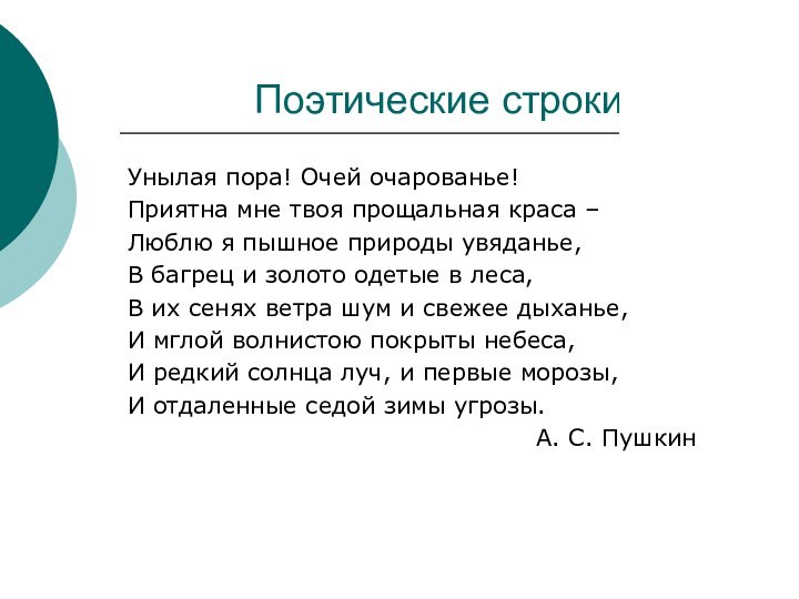 Поэтические строкиУнылая пора! Очей очарованье!Приятна мне твоя прощальная краса –Люблю я пышное