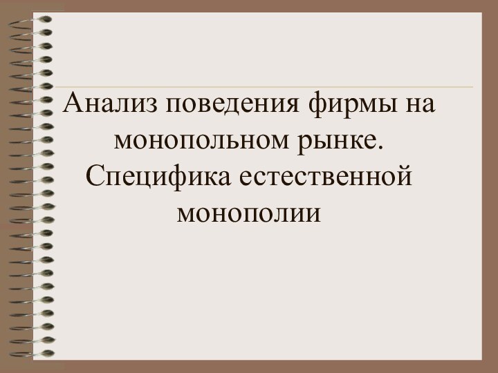 Анализ поведения фирмы на монопольном рынке. Специфика естественной монополии